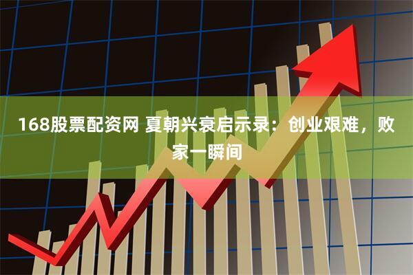 168股票配资网 夏朝兴衰启示录：创业艰难，败家一瞬间