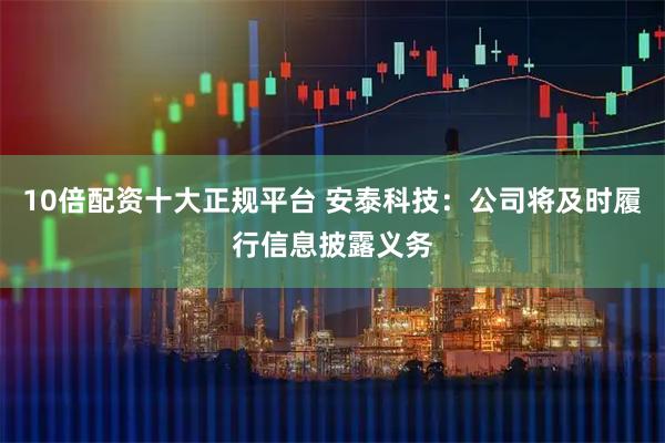 10倍配资十大正规平台 安泰科技：公司将及时履行信息披露义务